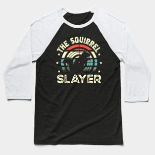 The Squirrel Slayer for a Squirrel Hunter Squirrel Hunting Baseball T-Shirt